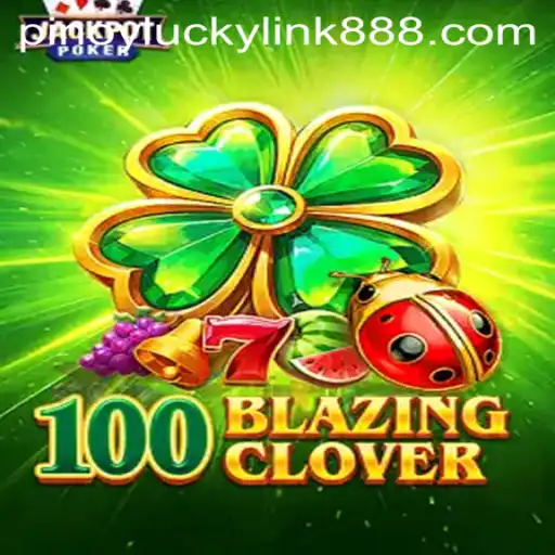 Discover the Thrills of 100BlazingClover at LuckyLink888 Casino